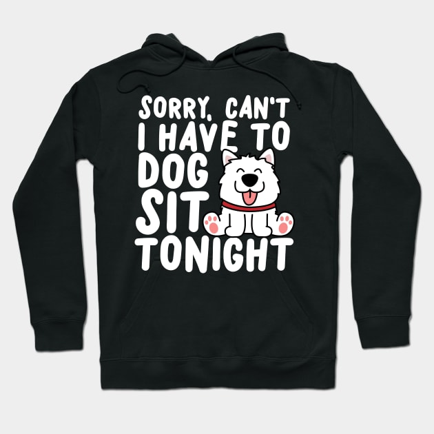 Sorry Can't I Have To Dog Sit Tonight Hoodie by thingsandthings